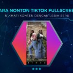 Tutorial Nonton TikTok Fullscreen