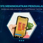 Tips Meningkatkan Penjualan Dengan Live Streaming TikTok