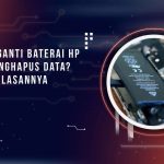 Apakah Ganti Baterai HP Akan Menghapus Data_ Ini Penjelasannya