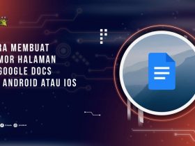 Cara Membuat Nomor Halaman di Google Docs PC, Android atau iOS