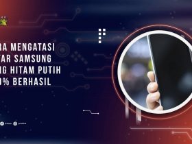 Cara Mengatasi Layar Samsung yang Hitam Putih 100% Berhasil