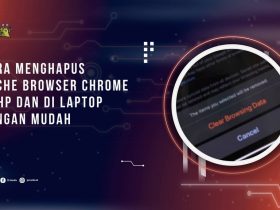 Cara Menghapus Cache Browser Chrome di HP dan di Laptop