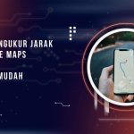 Cara Mengukur Jarak di Google Maps Android dengan Mudah