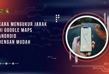 Cara Mengukur Jarak di Google Maps Android dengan Mudah