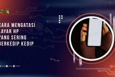 Layar Hp sering Berkedip? Ini dia Penyebab dan Cara Mengatasinya