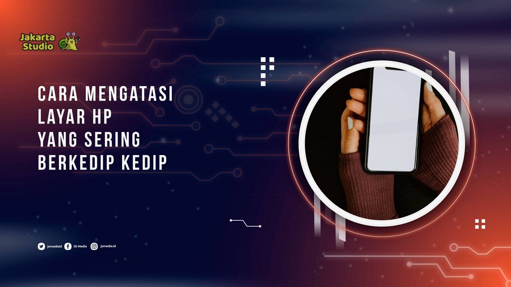 Layar Hp sering Berkedip? Ini dia Penyebab dan Cara Mengatasinya