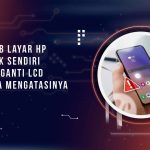 Penyebab Layar HP Bergerak Sendiri Setelah Ganti LCD dan Cara Mengatasinya