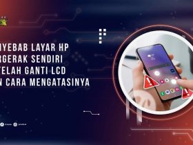 Penyebab Layar HP Bergerak Sendiri Setelah Ganti LCD dan Cara Mengatasinya