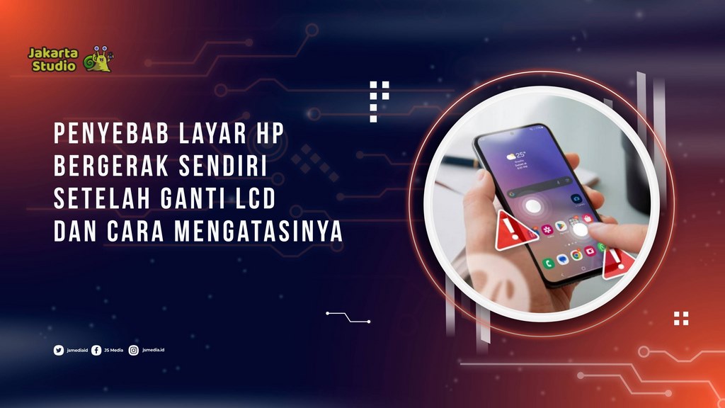 Penyebab Layar HP Bergerak Sendiri Setelah Ganti LCD dan Cara Mengatasinya