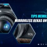 Tips Beli Kamera MIrrorless Second