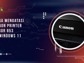 Cara Mengatasi Canon Printer Error 853 di Windows 11