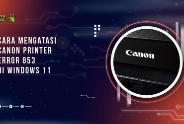 Cara Mengatasi Canon Printer Error 853 di Windows 11