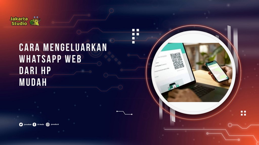 Cara Mengeluarkan WhatsApp Web dari HP dengan Mudah