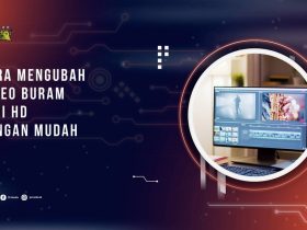 Cara Mengubah Video Buram Jadi HD dengan Mudah