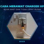 Cara Merawat Charger HP