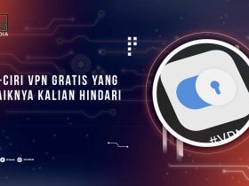 Ciri VPN Gratis Berbahaya