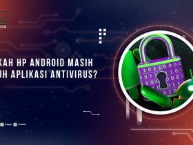 Apakah HP Android Butuh Antivirus