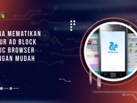 Cara Mematikan Fitur Ad Block di UC Browser dengan Mudah