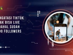 Cara Mengatasi TikTok Tidak Bisa Live Padahal Sudah 1000 Followers