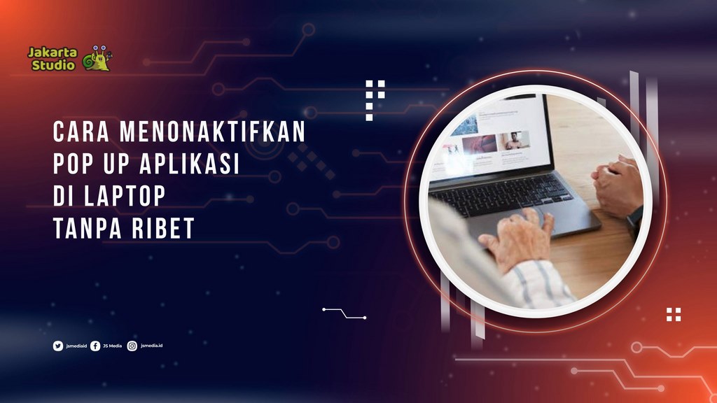 Cara Menonaktifkan Pop Up Aplikasi di Laptop Tanpa Ribet