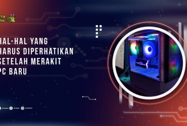 Hal-Hal yang Harus Diperhatikan Setelah Merakit PC Baru