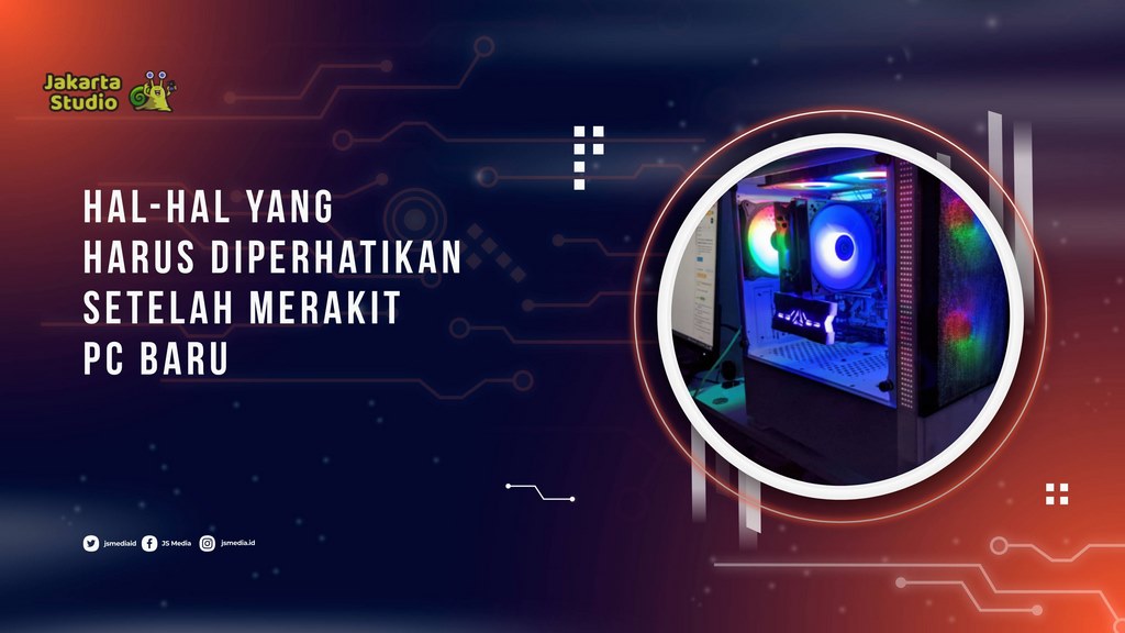 Hal-Hal yang Harus Diperhatikan Setelah Merakit PC Baru