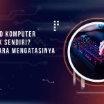 Keyboard Komputer Mengetik Sendiri? Begini Cara Mengatasinya