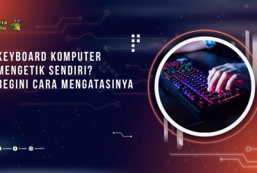 Keyboard Komputer Mengetik Sendiri? Begini Cara Mengatasinya