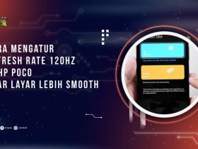 Cara Mengatur Refresh Rate 120Hz di Hp Poco agar Layar Lebih Smooth