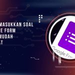 Cara Memasukkan Soal ke Google Form dengan Mudah dan Cepat