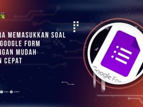 Cara Memasukkan Soal ke Google Form dengan Mudah dan Cepat
