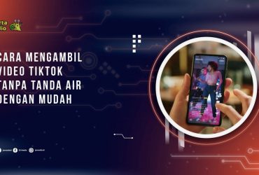 Cara Mengambil Video Tiktok Tanpa Tanda Air dengan Mudah