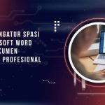 Cara Mengatur Spasi di Microsoft Word agar Dokumen Terlihat Profesional
