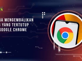 Cara Mengembalikan Tab yang Tertutup di Google Chrome