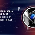 Cara Menghilangkan Gelembung pada Tempered Glass HP agar Kembali Mulus