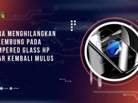 Cara Menghilangkan Gelembung pada Tempered Glass HP agar Kembali Mulus
