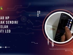 Layar HP Gerak Sendiri Setelah Ganti LCD? Ini Sebab dan Cara Mengatasinya