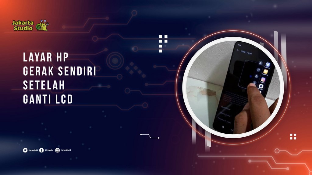 Layar HP Gerak Sendiri Setelah Ganti LCD? Ini Sebab dan Cara Mengatasinya