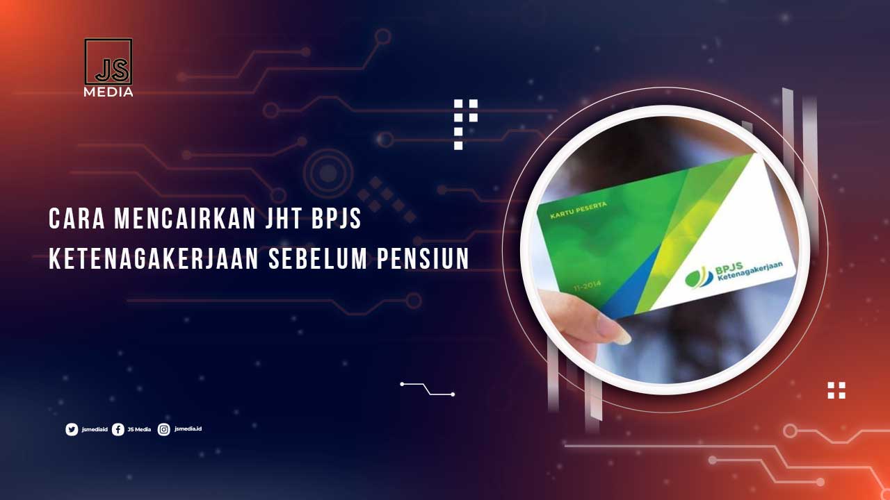 Pencairan JHT BPJS Ketenagakerjaan Sebelum Pensiun