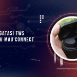TWS Tidak Bisa Connect