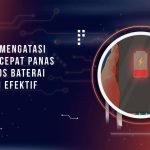 11 Cara Mengatasi HP yang Cepat Panas dan Boros Baterai, Terbukti Efektif