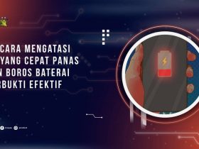 11 Cara Mengatasi HP yang Cepat Panas dan Boros Baterai, Terbukti Efektif