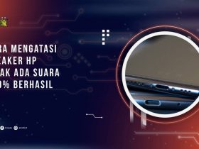 12 Cara Mengatasi Speaker HP Tidak Ada Suara, 100% Berhasil