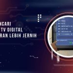 Cara Mencari Saluran TV Digital Agar Siaran Lebih Jernih