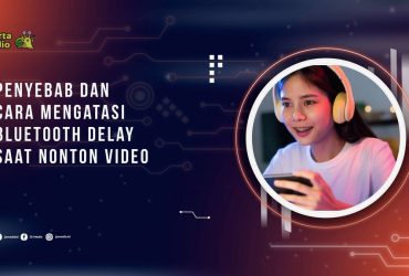 Penyebab dan Cara Mengatasi Bluetooth Delay Saat Nonton Video
