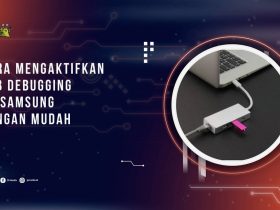 Cara Mengaktifkan USB Debugging HP Samsung dengan Mudah