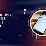 Cara Menghapus Akun Google Orang Lain di HP Kita dengan Mudah