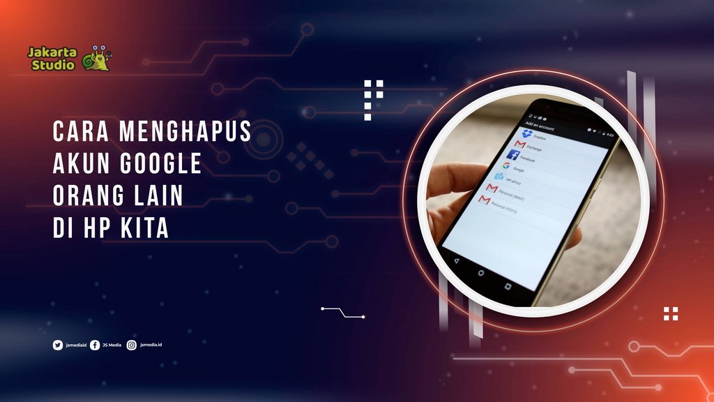 Cara Menghapus Akun Google Orang Lain di HP Kita dengan Mudah