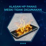 Alasan HP Panas Meski Tidak Digunakan, Ini Penyebab yang Jarang Disadari