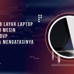 Penyebab Layar Laptop Mati Tapi Mesin Masih Hidup dan Cara Mengatasinya